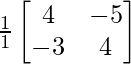 \frac{1}{1}\begin{bmatrix}4&-5\\-3&4\end{bmatrix}        