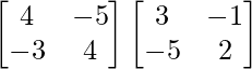 \begin{bmatrix}4&-5\\-3&4\end{bmatrix}\begin{bmatrix}3&-1\\-5&2\end{bmatrix}        