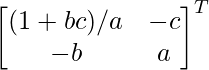 \begin{bmatrix}(1+bc)/a &-c\\-b&a\end{bmatrix}^T      