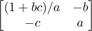 \begin{bmatrix}(1+bc)/a &-b\\-c&a\end{bmatrix}    