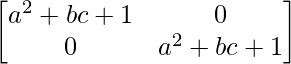 \begin{bmatrix}a^2+bc+1&0\\0&a^2+bc+1\end{bmatrix}  