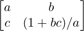 \begin{bmatrix}a&b\\c&(1+bc)/a\end{bmatrix} 