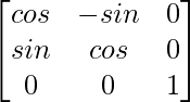 \begin{bmatrix}cosα&-sinα&0\\sinα&cosα&0\\0&0&1\end{bmatrix}