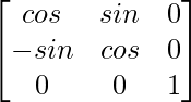 \begin{bmatrix}cosα&sinα&0\\-sinα&cosα&0\\0&0&1\end{bmatrix}