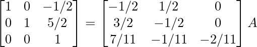 \begin{bmatrix}1&0&-1/2\\0&1&5/2\\0&0&1\end{bmatrix}=\begin{bmatrix}-1/2&1/2&0\\3/2&-1/2&0\\7/11&-1/11&-2/11\end{bmatrix}A