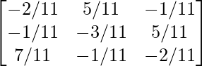 \begin{bmatrix}-2/11&5/11&-1/11\\-1/11&-3/11&5/11\\7/11&-1/11&-2/11\end{bmatrix}