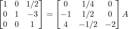 \begin{bmatrix}1&0&1/2\\0&1&-3\\0&0&1\end{bmatrix}=\begin{bmatrix}0&1/4&0\\-1&1/2&0\\4&-1/2&-2\end{bmatrix}A