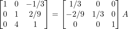 \begin{bmatrix}1&0&-1/3\\0&1&2/9\\0&4&1\end{bmatrix}=\begin{bmatrix}1/3&0&0\\-2/9&1/3&0\\0&0&1\end{bmatrix}A