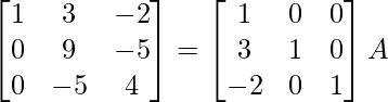 \begin{bmatrix}1&3&-2\\0&9&-5\\0&-5&4\end{bmatrix}=\begin{bmatrix}1&0&0\\3&1&0\\-2&0&1\end{bmatrix}A