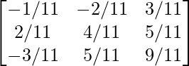 \begin{bmatrix}-1/11&-2/11&3/11\\2/11&4/11&5/11\\-3/11&5/11&9/11\end{bmatrix}