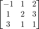 \begin{bmatrix}-1&1&2\\1&2&3\\3&1&1\end{bmatrix}