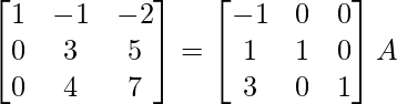 \begin{bmatrix}1&-1&-2\\0&3&5\\0&4&7\end{bmatrix}=\begin{bmatrix}-1&0&0\\1&1&0\\3&0&1\end{bmatrix}A