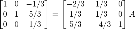 \begin{bmatrix}1&0&-1/3\\0&1&5/3\\0&0&1/3\end{bmatrix}=\begin{bmatrix}-2/3&1/3&0\\1/3&1/3&0\\5/3&-4/3&1\end{bmatrix}A