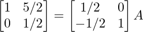 \begin{bmatrix}1&5/2\\0&1/2\end{bmatrix}=\begin{bmatrix}1/2&0\\-1/2&1\end{bmatrix}A