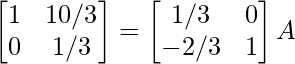 \begin{bmatrix}1&10/3\\0&1/3\end{bmatrix}=\begin{bmatrix}1/3&0\\-2/3&1\end{bmatrix}A