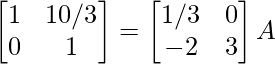 \begin{bmatrix}1&10/3\\0&1\end{bmatrix}=\begin{bmatrix}1/3&0\\-2&3\end{bmatrix}A