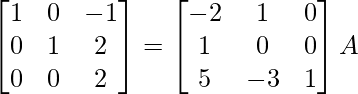 \begin{bmatrix}1&0&-1\\0&1&2\\0&0&2\end{bmatrix}=\begin{bmatrix}-2&1&0\\1&0&0\\5&-3&1\end{bmatrix}A