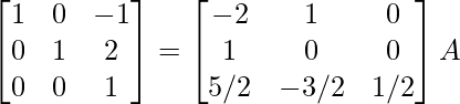 \begin{bmatrix}1&0&-1\\0&1&2\\0&0&1\end{bmatrix}=\begin{bmatrix}-2&1&0\\1&0&0\\5/2&-3/2&1/2\end{bmatrix}A