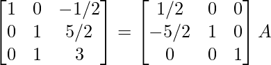 \begin{bmatrix}1&0&-1/2\\0&1&5/2\\0&1&3\end{bmatrix}=\begin{bmatrix}1/2&0&0\\-5/2&1&0\\0&0&1\end{bmatrix}A