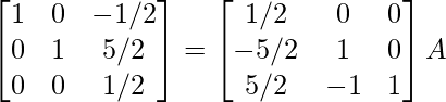 \begin{bmatrix}1&0&-1/2\\0&1&5/2\\0&0&1/2\end{bmatrix}=\begin{bmatrix}1/2&0&0\\-5/2&1&0\\5/2&-1&1\end{bmatrix}A