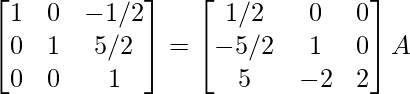 \begin{bmatrix}1&0&-1/2\\0&1&5/2\\0&0&1\end{bmatrix}=\begin{bmatrix}1/2&0&0\\-5/2&1&0\\5&-2&2\end{bmatrix}A