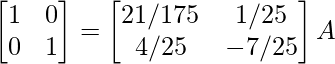 \begin{bmatrix}1&0\\0&1\end{bmatrix}=\begin{bmatrix}21/175&1/25\\4/25&-7/25\end{bmatrix}A