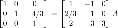 \begin{bmatrix}1&0&0\\0&1&-4/3\\0&0&1\end{bmatrix}=\begin{bmatrix}1&-1&0\\2/3&-1&0\\2&-3&3\end{bmatrix}A