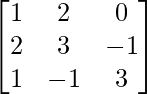 \begin{bmatrix}1&2&0\\2&3&-1\\1&-1&3\end{bmatrix}