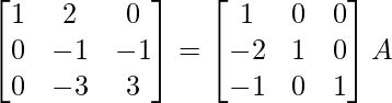 \begin{bmatrix}1&2&0\\0&-1&-1\\0&-3&3\end{bmatrix}=\begin{bmatrix}1&0&0\\-2&1&0\\-1&0&1\end{bmatrix}A