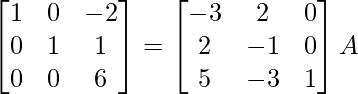 \begin{bmatrix}1&0&-2\\0&1&1\\0&0&6\end{bmatrix}=\begin{bmatrix}-3&2&0\\2&-1&0\\5&-3&1\end{bmatrix}A