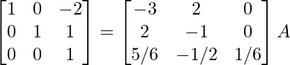 \begin{bmatrix}1&0&-2\\0&1&1\\0&0&1\end{bmatrix}=\begin{bmatrix}-3&2&0\\2&-1&0\\5/6&-1/2&1/6\end{bmatrix}A