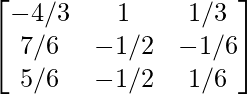 \begin{bmatrix}-4/3&1&1/3\\7/6&-1/2&-1/6\\5/6&-1/2&1/6\end{bmatrix}  