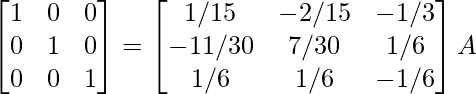 \begin{bmatrix}1&0&0\\0&1&0\\0&0&1\end{bmatrix}=\begin{bmatrix}1/15&-2/15&-1/3\\-11/30&7/30&1/6\\1/6&1/6&-1/6\end{bmatrix}A