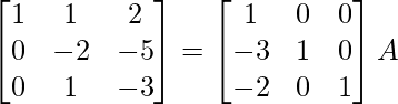 \begin{bmatrix}1&1&2\\0&-2&-5\\0&1&-3\end{bmatrix}=\begin{bmatrix}1&0&0\\-3&1&0\\-2&0&1\end{bmatrix}A