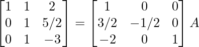 \begin{bmatrix}1&1&2\\0&1&5/2\\0&1&-3\end{bmatrix}=\begin{bmatrix}1&0&0\\3/2&-1/2&0\\-2&0&1\end{bmatrix}A