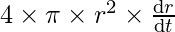 4 \times \pi\times r^2 \times \frac{\mathrm{d} r}{\mathrm{d} t}