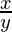 \frac{x}{y}  