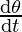 \frac{\mathrm{d} \theta}{\mathrm{d} t}  