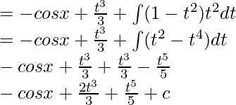 = -cosx+ \frac{t^3}{3} + \int (1-t^2)t^2dt\\ = -cosx + \frac{t^3}{3} + \int(t^2-t^4)dt\\ -cosx+\frac{t^3}{3}+\frac{t^3}{3}-\frac{t^5}{5}\\ -cosx+\frac{2t^3}{3}+\frac{t^5}{5}+c