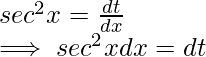 \\ sec^2x=\frac{dt}{dx}\\ \implies sec^2xdx=dt