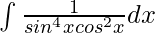 \int \frac{1}{sin^4xcos^2x}dx