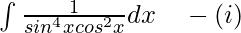 \int \frac{1}{sin^4xcos^2x}dx\quad -(i)