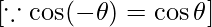 [\because \cos(-\theta)=\cos\theta]