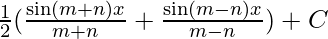 \frac 1 2 (\frac {\sin (m+n)x} {m+n}+\frac {\sin (m-n)x} {m-n}) + C