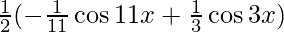 \frac 1 2(-\frac {1} {11} \cos 11x +\frac 1 3 \cos3x)