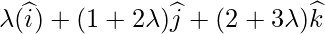 \lambda(\widehat{i})+(1+2\lambda)\widehat{j}+(2+3\lambda)\widehat{k}