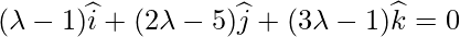  (\lambda-1)\widehat{i}+(2\lambda-5)\widehat{j}+(3\lambda-1)\widehat{k} = 0   