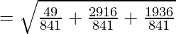 =\sqrt{\frac{49}{841}+\frac{2916}{841}+\frac{1936}{841}}