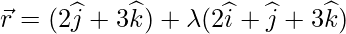 \vec{r} = (2\widehat{j}+3\widehat{k})+\lambda(2\widehat{i}+\widehat{j}+3\widehat{k})