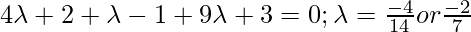 4\lambda+2+\lambda-1+9\lambda+3 = 0; \lambda=  \frac{-4}{14} or \frac{-2}{7}